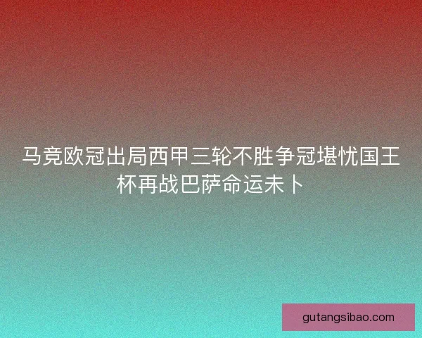 马竞欧冠出局西甲三轮不胜争冠堪忧国王杯再战巴萨命运未卜